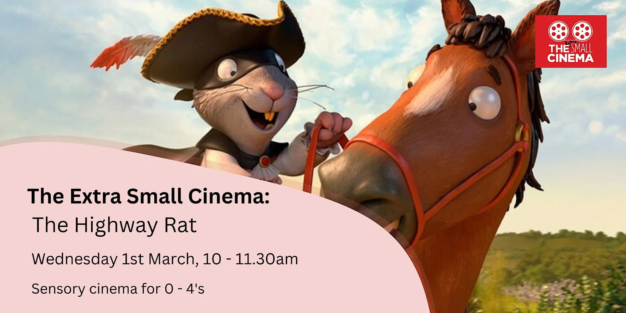 Cartoon image of a mouse dressed as a musketeer rides a brown horse. Text reads, The extra small cinema, The Highway rat, Wednesday 1st March, 10 - 11:30am, Sensory cinema for 0 - 4's.